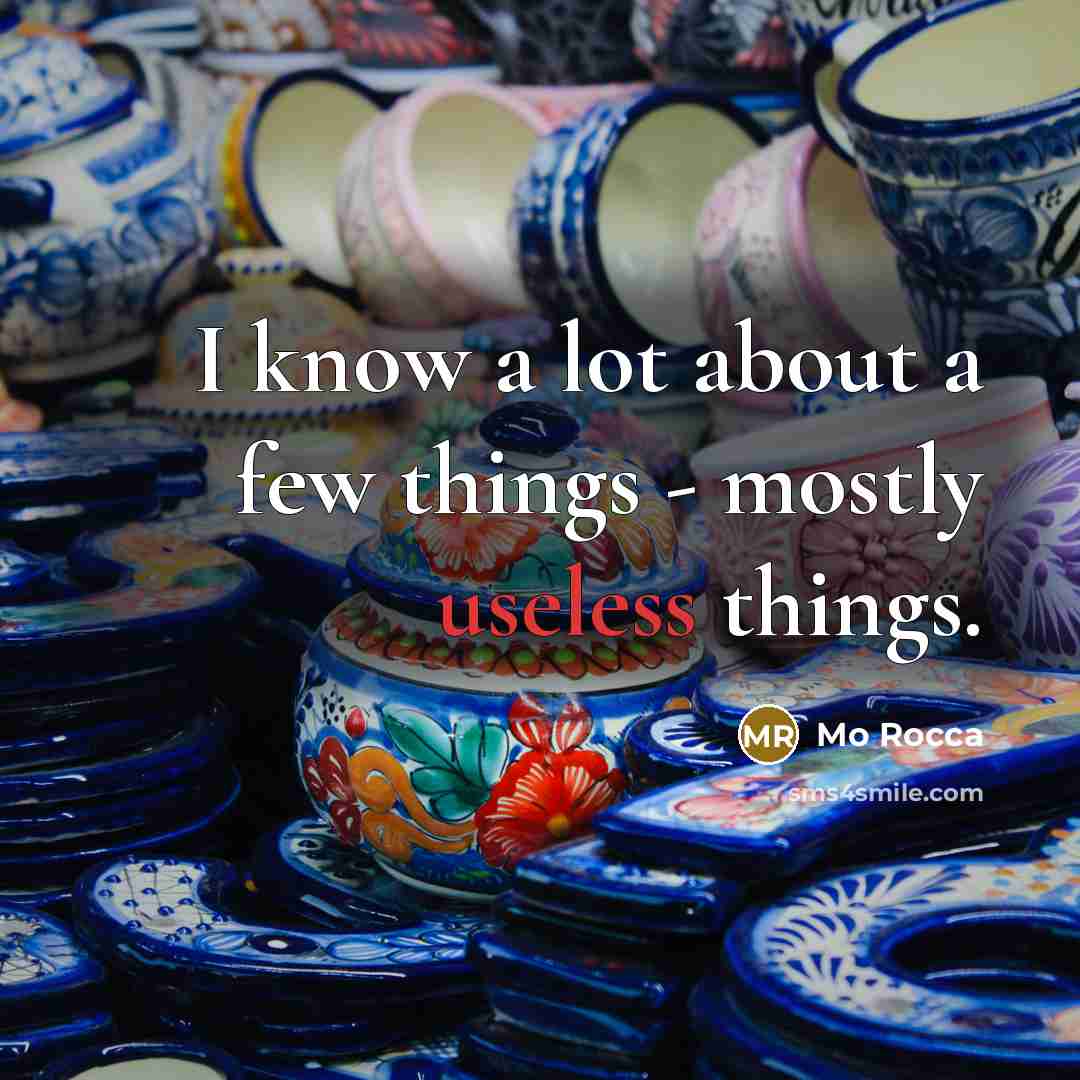 “I know a lot about a few things - mostly useless things.” quote by Mo Rocca