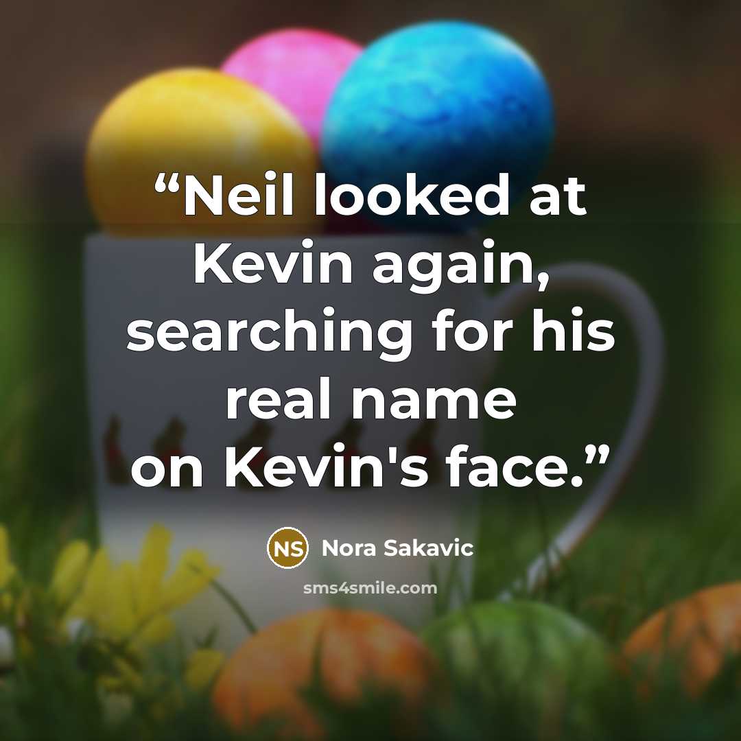 “Neil looked at Kevin again, searching for his real name on Kevin's face.” quote by Nora Sakavic