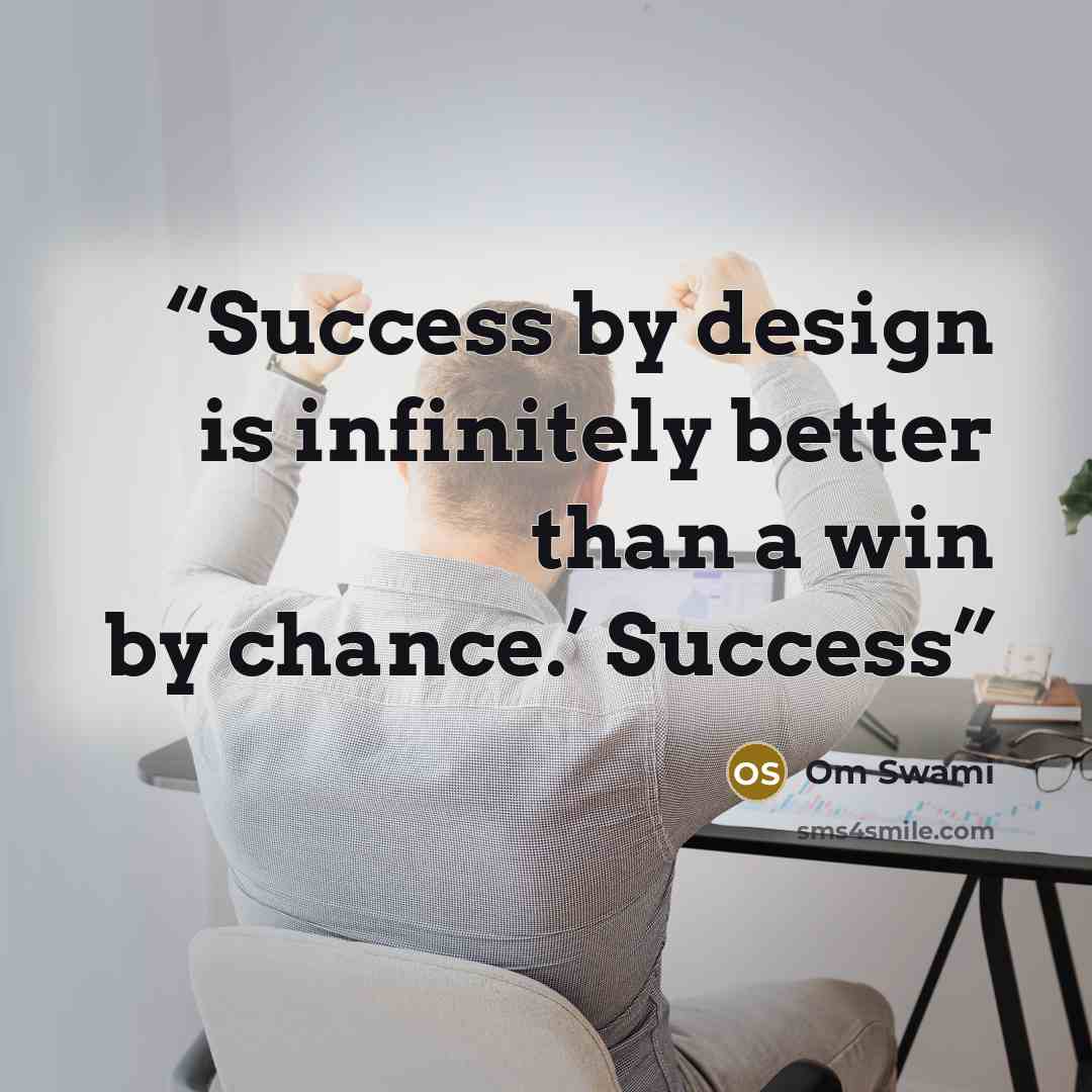 “Success by design is infinitely better than a win by chance.’ Success” quote by Om Swami