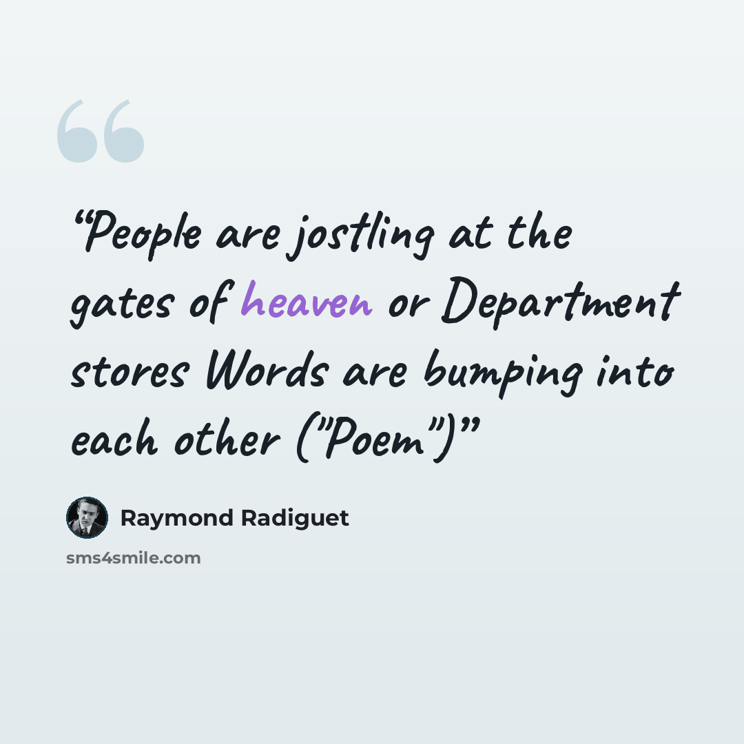 “People are jostling at the gates of heaven or Department stores Words are bumping into each other ("Poem")” quote by Raymond Radiguet