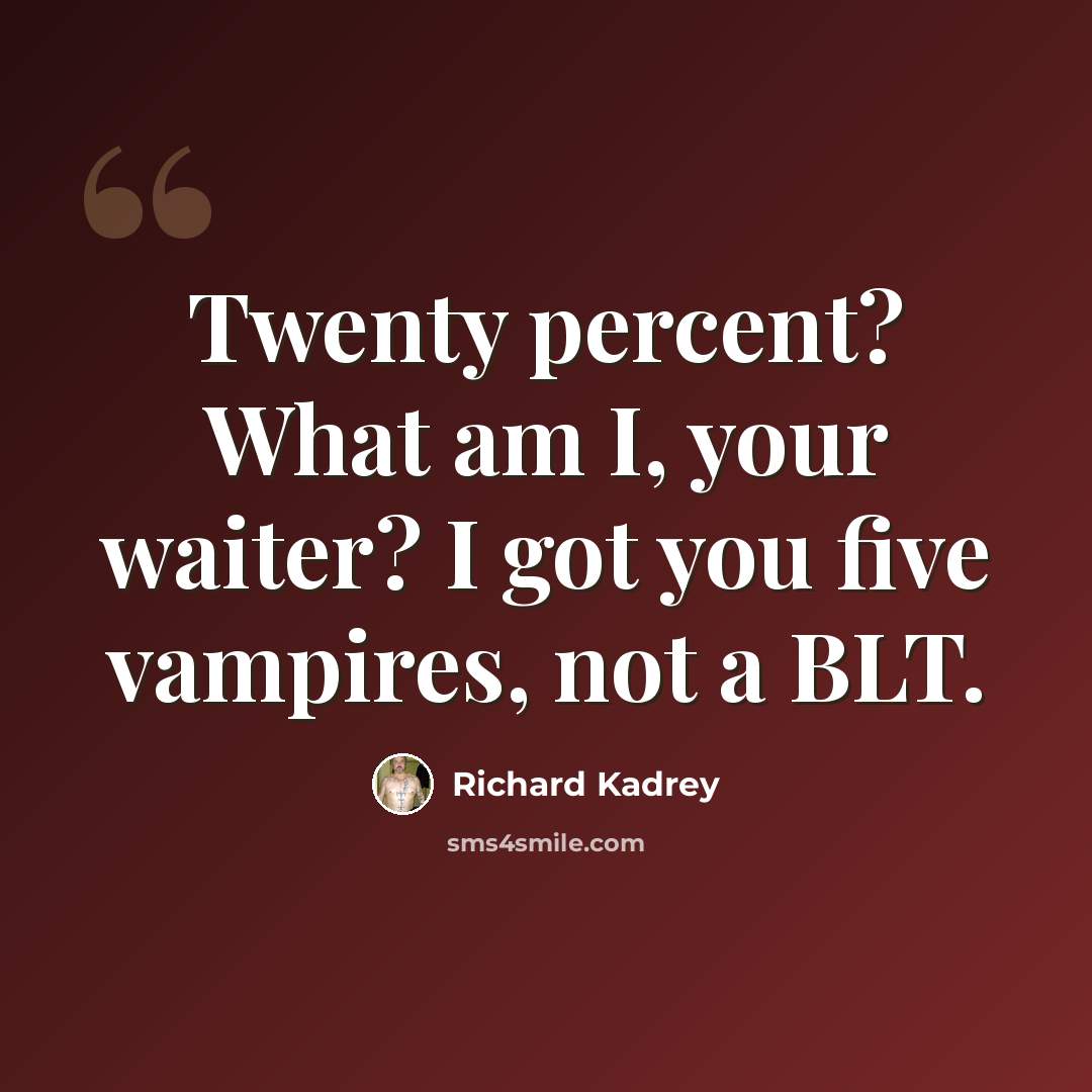 “Twenty percent? What am I, your waiter? I got you five vampires, not a BLT.” quote by Richard Kadrey