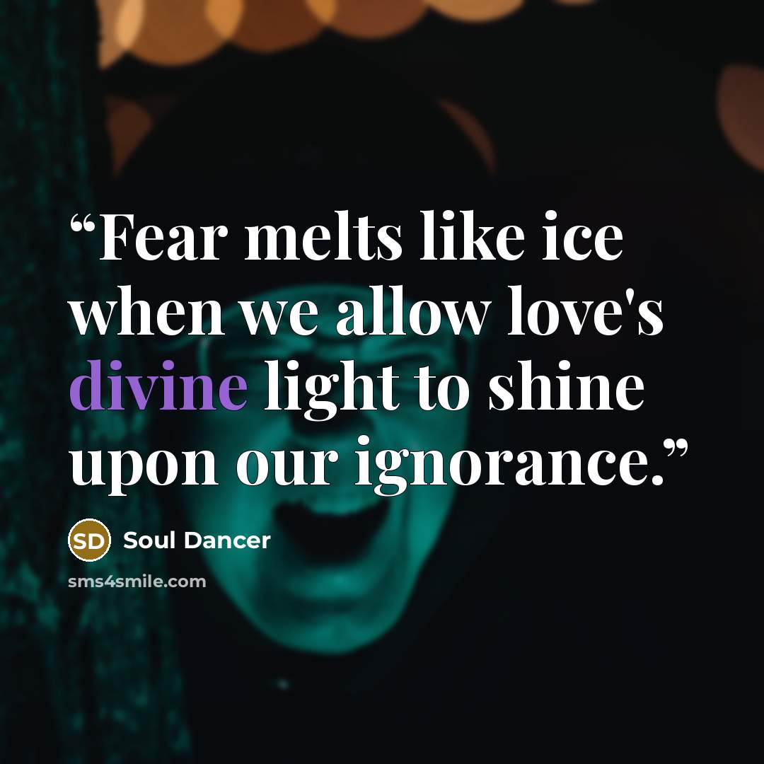 “Fear melts like ice when we allow love's divine light to shine upon our ignorance.” quote by Soul Dancer
