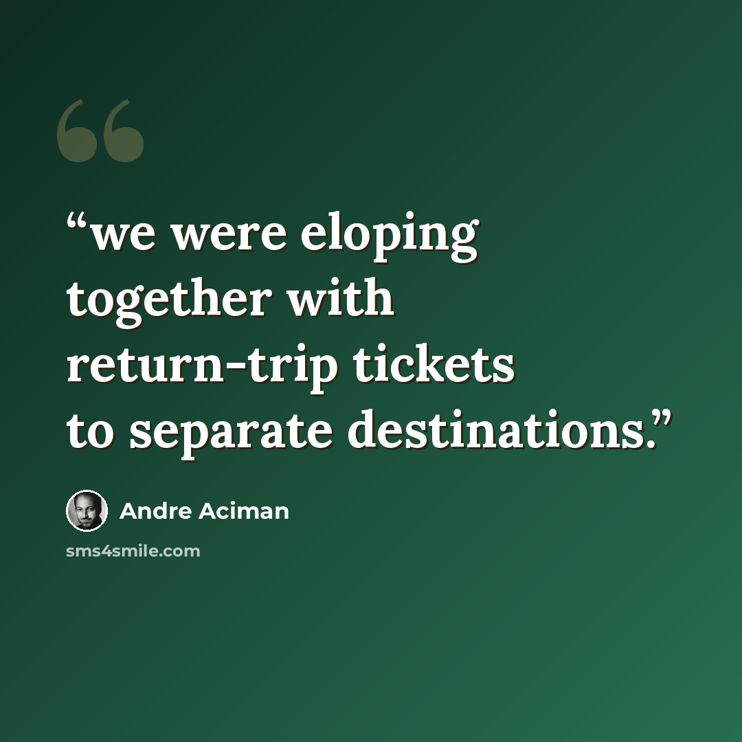 “we were eloping together with return-trip tickets to separate destinations.” quote by André Aciman
