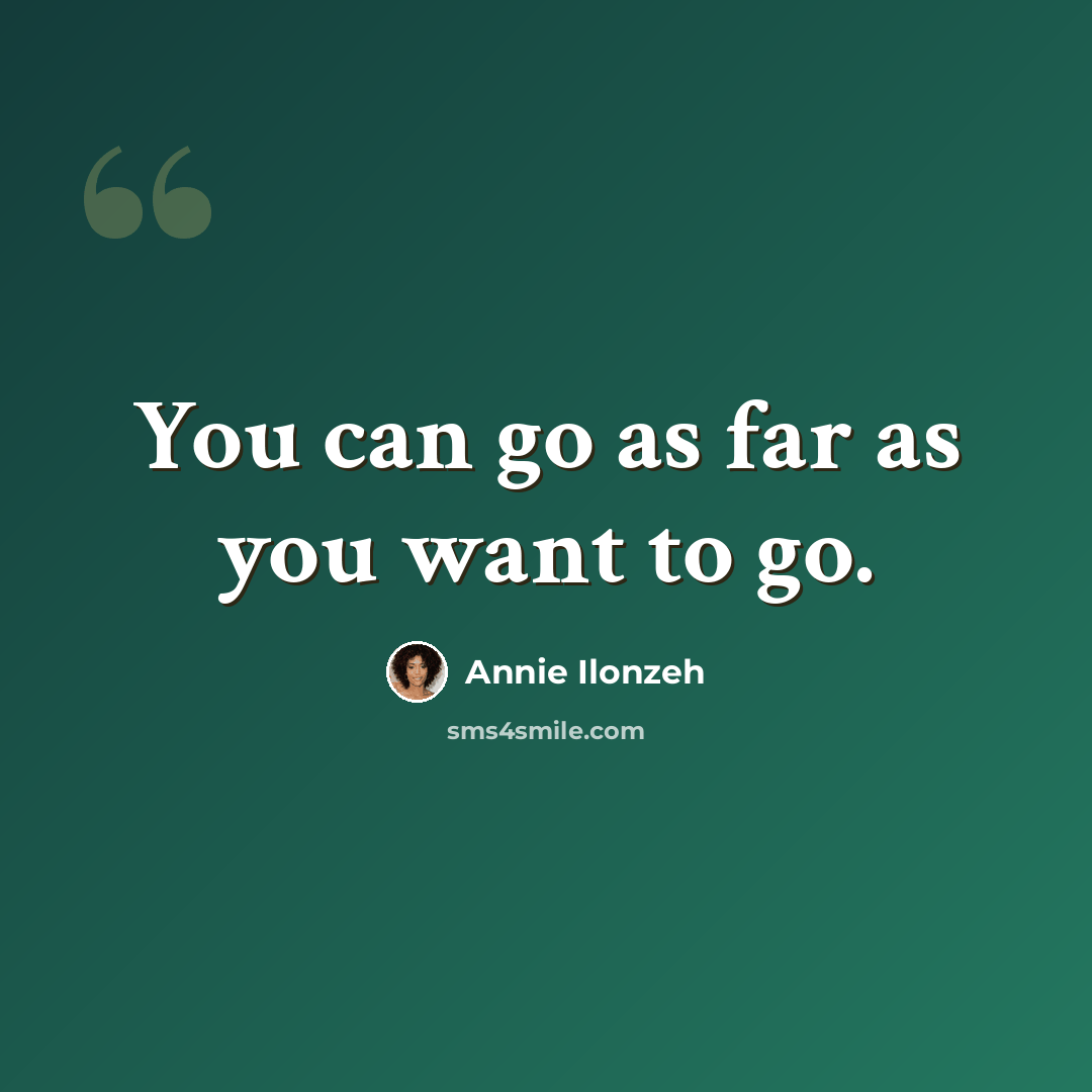 “You can go as far as you want to go.” quote by Annie Ilonzeh