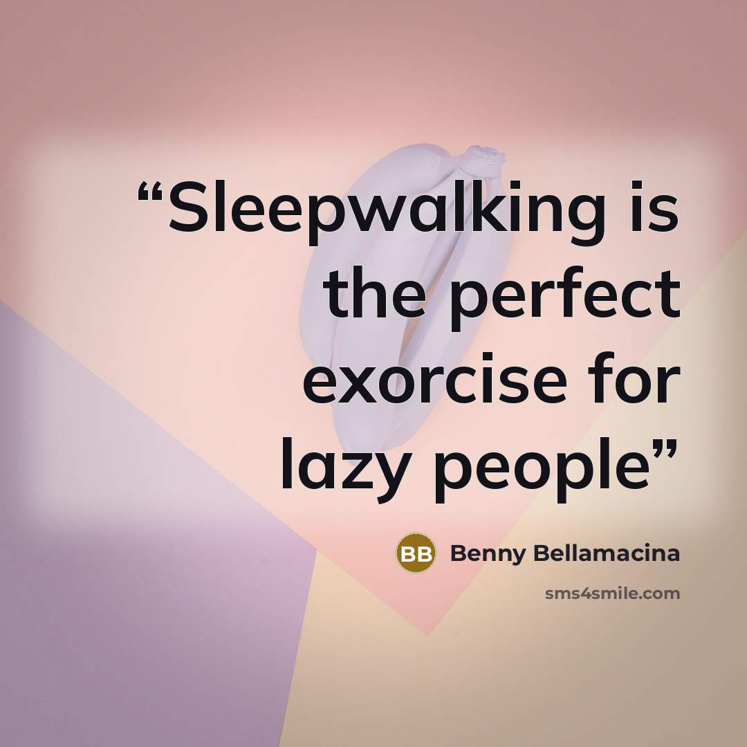 “Sleepwalking is the perfect exorcise for lazy people” quote by Benny Bellamacina