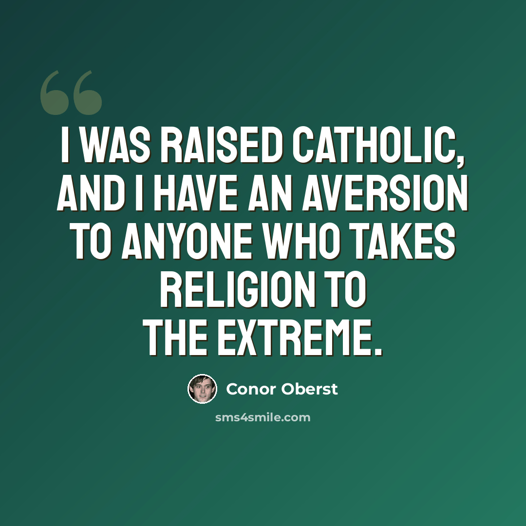 “I was raised Catholic, and I have an aversion to anyone who takes religion to the extreme.” quote by Conor Oberst
