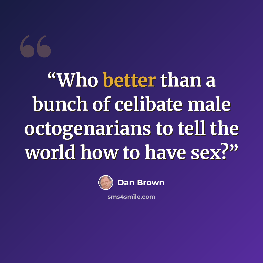 “Who better than a bunch of celibate male octogenarians to tell the world how to have sex?” quote by Dan Brown