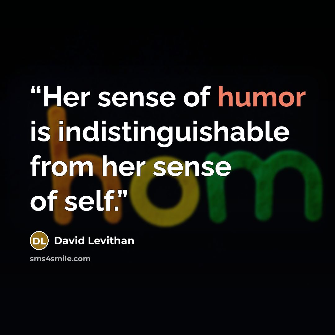 “Her sense of humor is indistinguishable from her sense of self.” quote by David Levithan