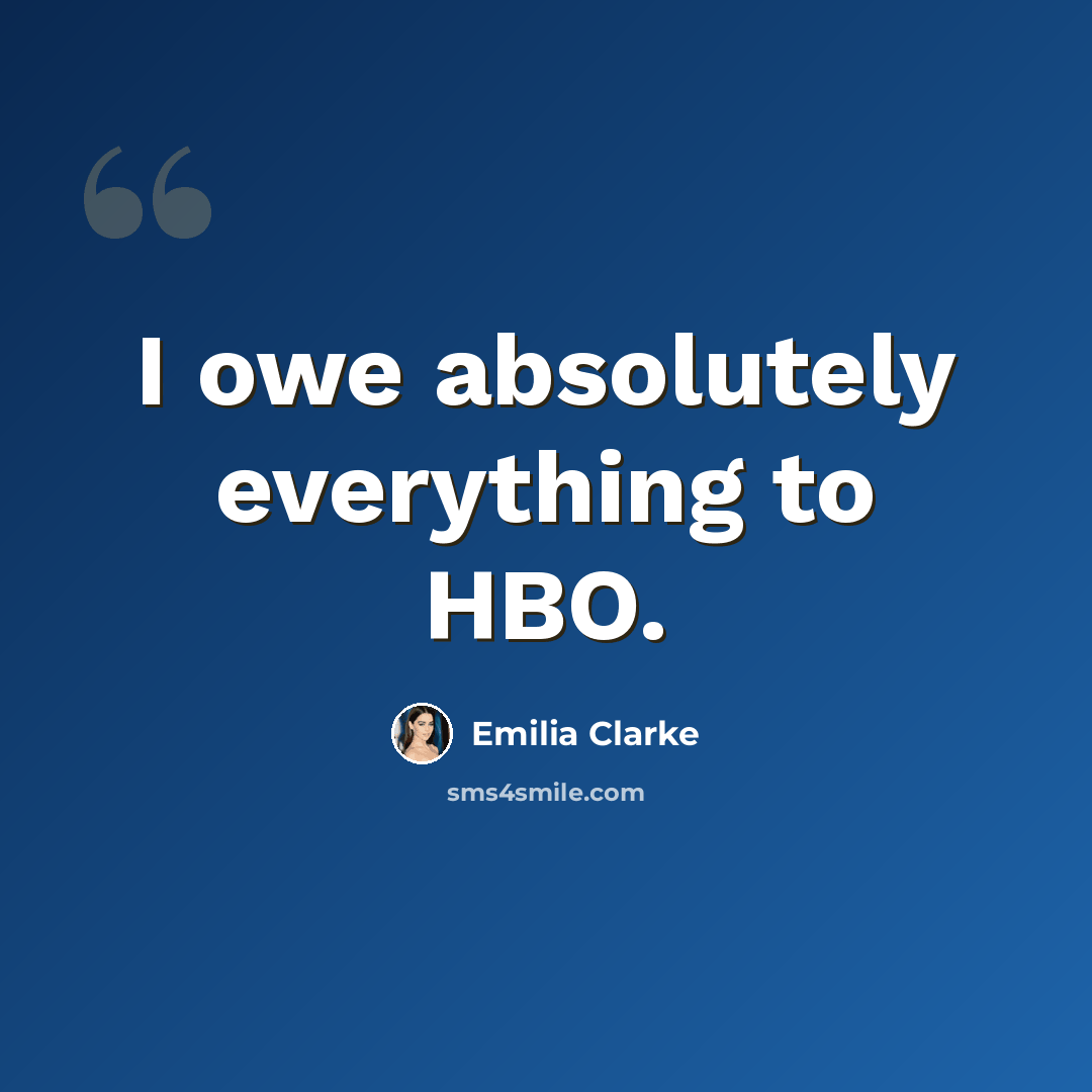 “I owe absolutely everything to HBO.” quote by Emilia Clarke