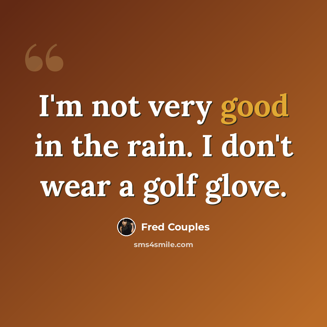 “I'm not very good in the rain. I don't wear a golf glove.” quote by Fred Couples