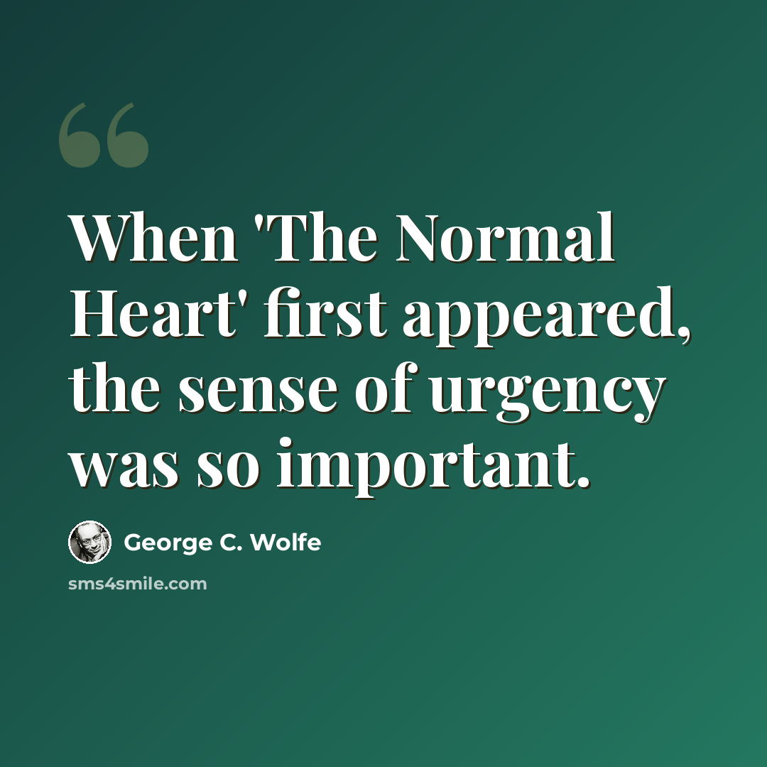 “When 'The Normal Heart' first appeared, the sense of urgency was so important.” quote by George C. Wolfe