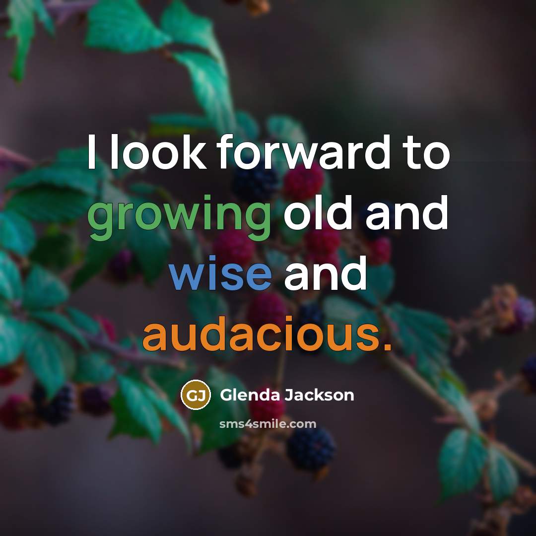 “I look forward to growing old and wise and audacious.” quote by Glenda Jackson