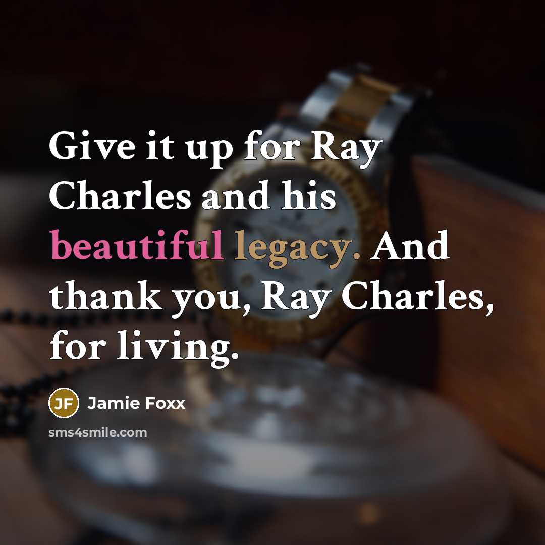 “Give it up for Ray Charles and his beautiful legacy. And thank you, Ray Charles, for living.” quote by Jamie Foxx