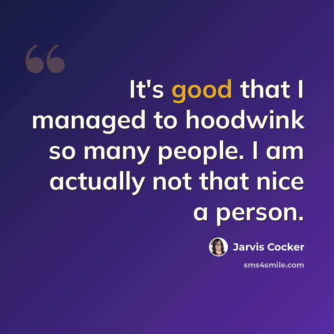 “It's good that I managed to hoodwink so many people. I am actually not that nice a person.” quote by Jarvis Cocker