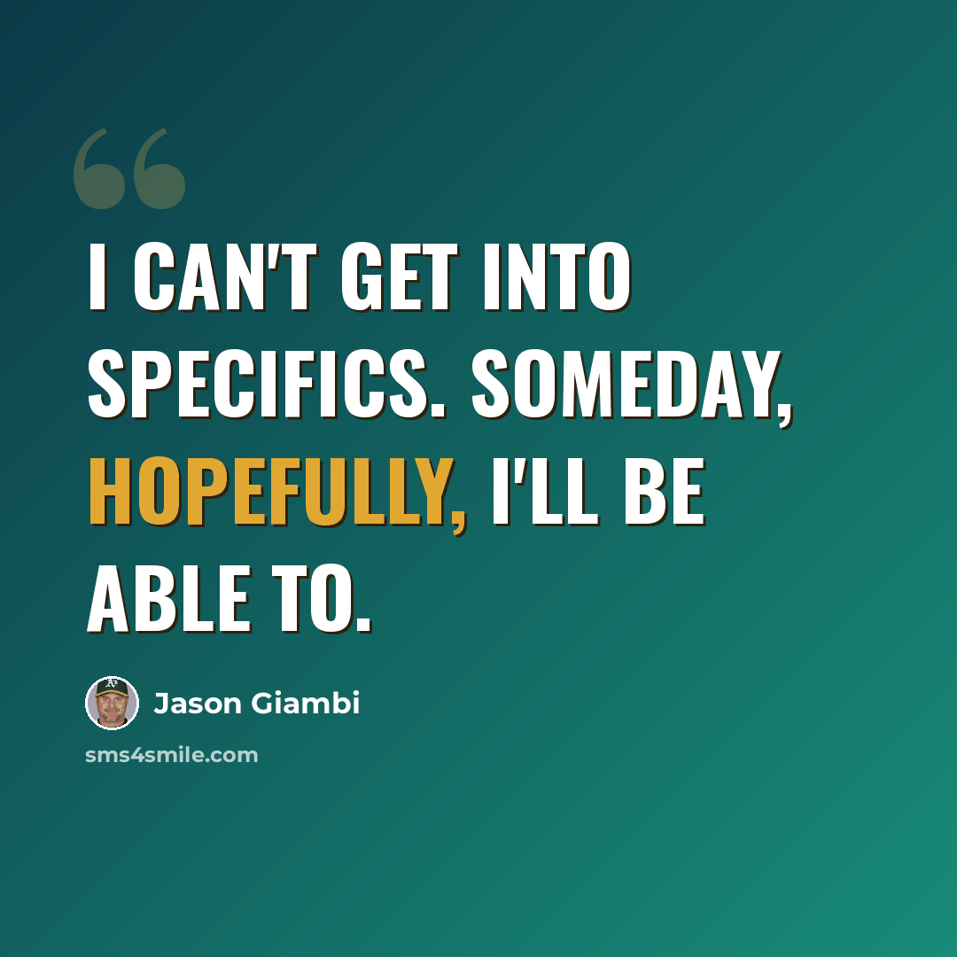 “I can't get into specifics. Someday, hopefully, I'll be able to.” quote by Jason Giambi