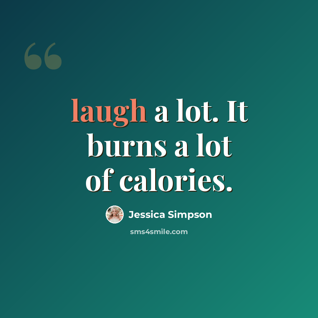 “laugh a lot. It burns a lot of calories.” quote by Jessica Simpson