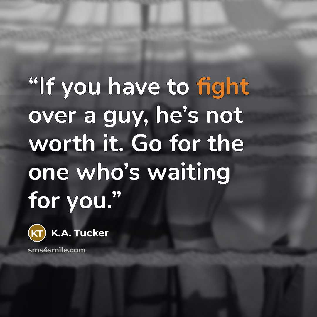 “If you have to fight over a guy, he’s not worth it. Go for the one who’s waiting for you.” quote by K.A. Tucker