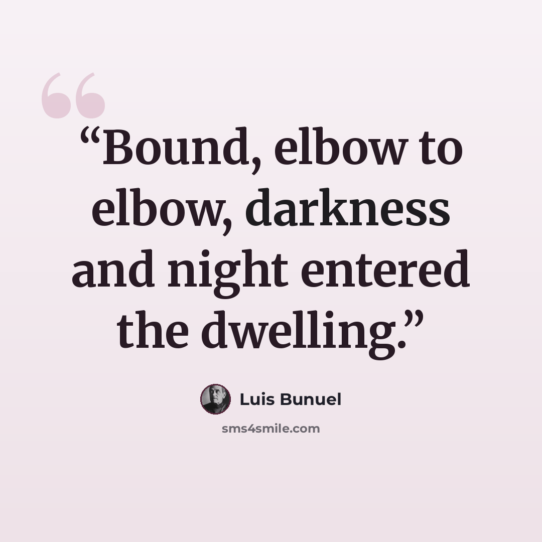 “Bound, elbow to elbow, darkness and night entered the dwelling.” quote by Luis Buñuel