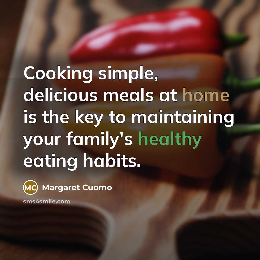 “Cooking simple, delicious meals at home is the key to maintaining your family's healthy eating habits.” quote by Margaret Cuomo