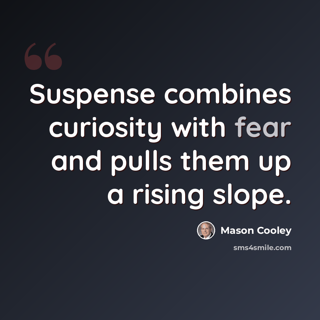 “Suspense combines curiosity with fear and pulls them up a rising slope.” quote by Mason Cooley