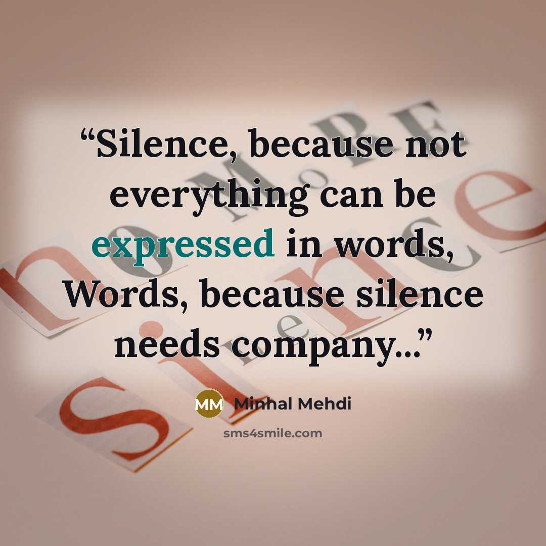 “Silence, because not everything can be expressed in words, Words, because silence needs company...” quote by Minhal Mehdi