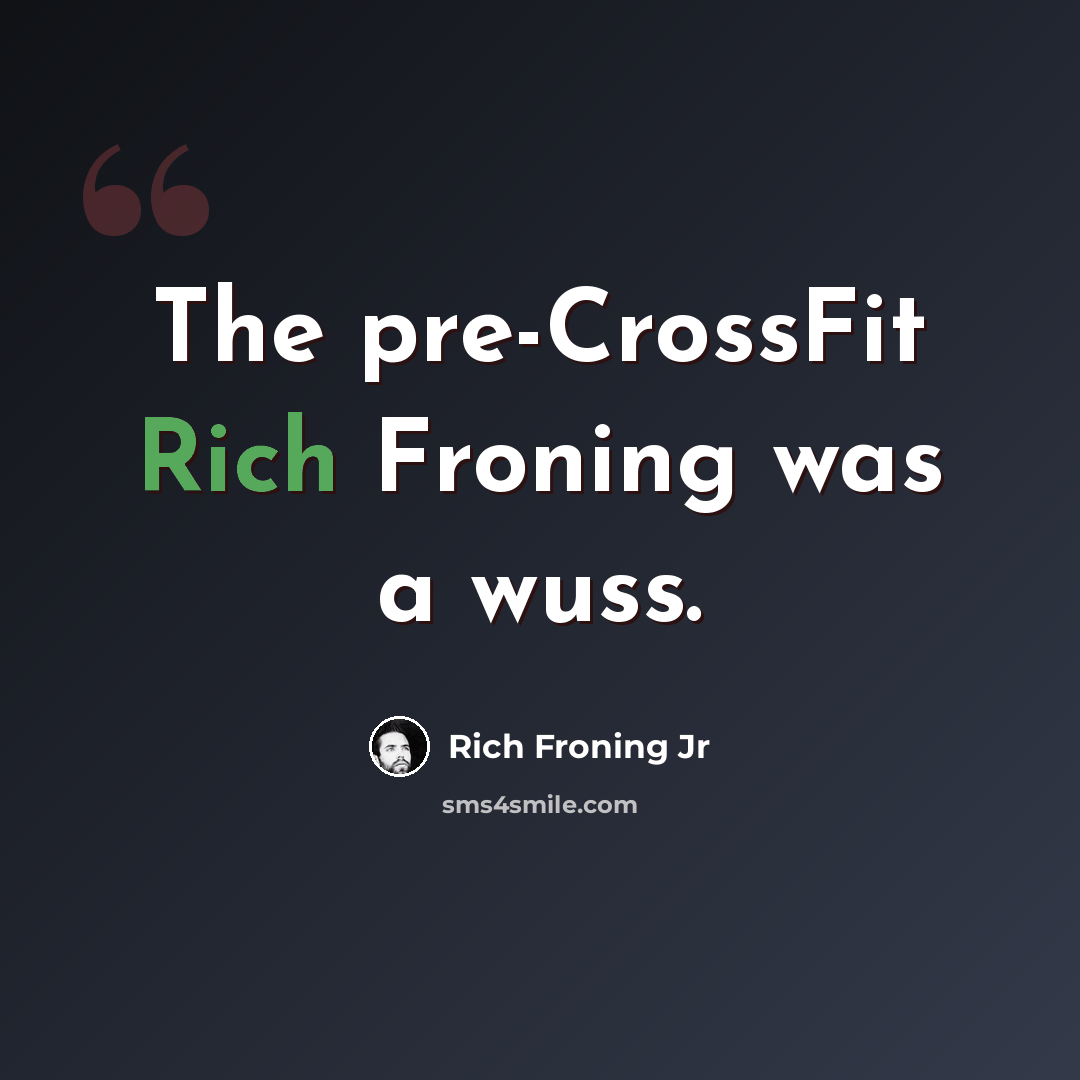“The pre-CrossFit Rich Froning was a wuss.” quote by Rich Froning Jr