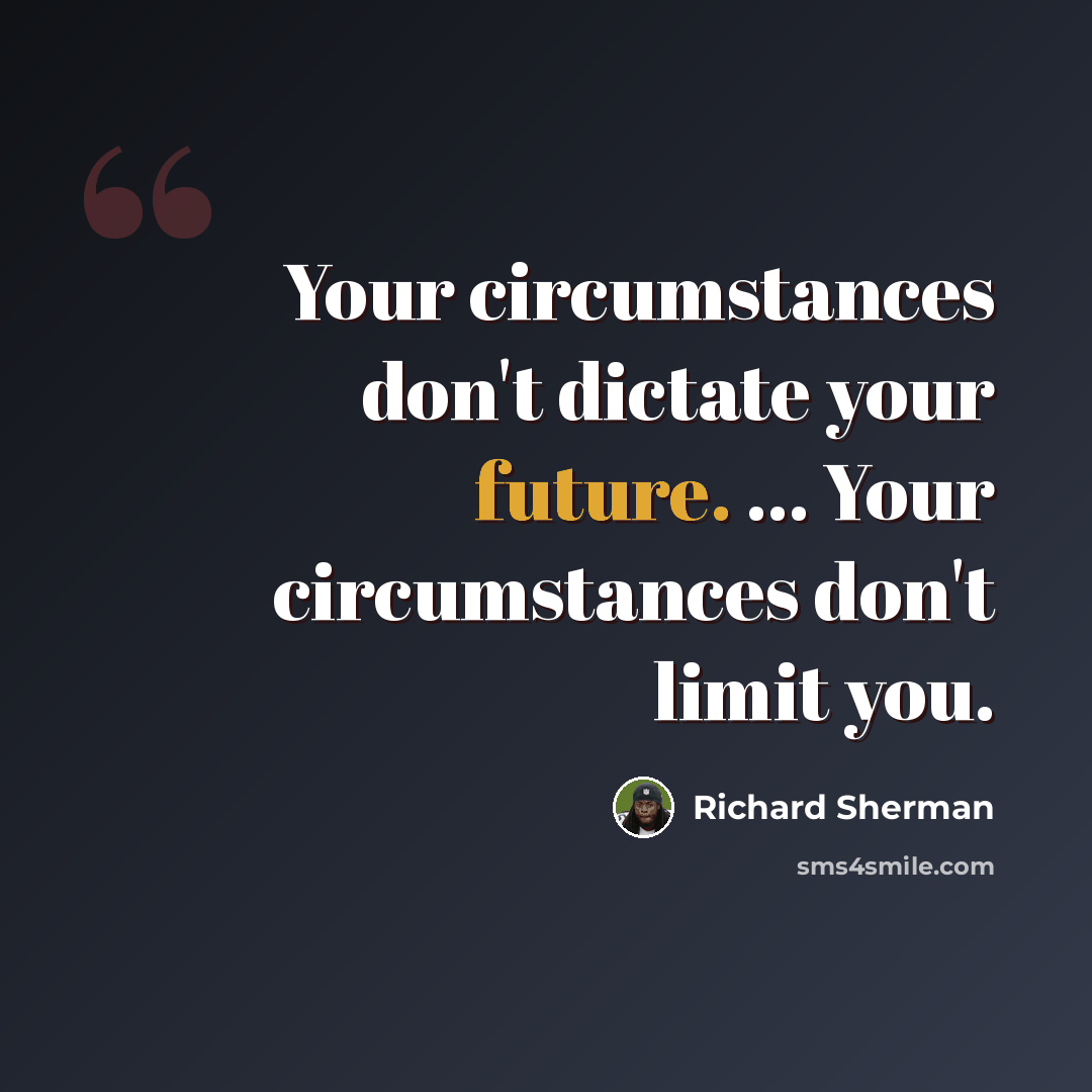 “Your circumstances don't dictate your future. ... Your circumstances don't limit you.” quote by Richard Sherman