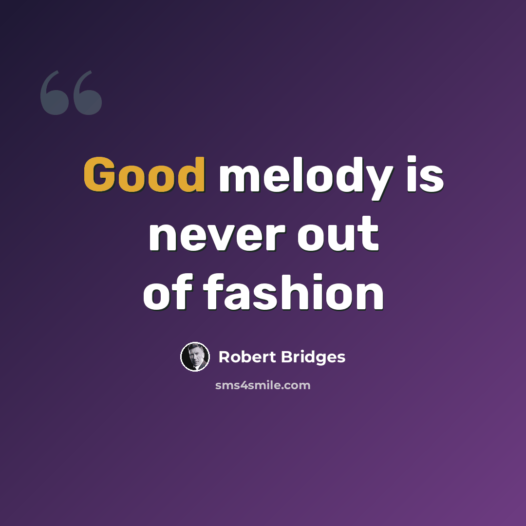 “Good melody is never out of fashion” quote by Robert Bridges