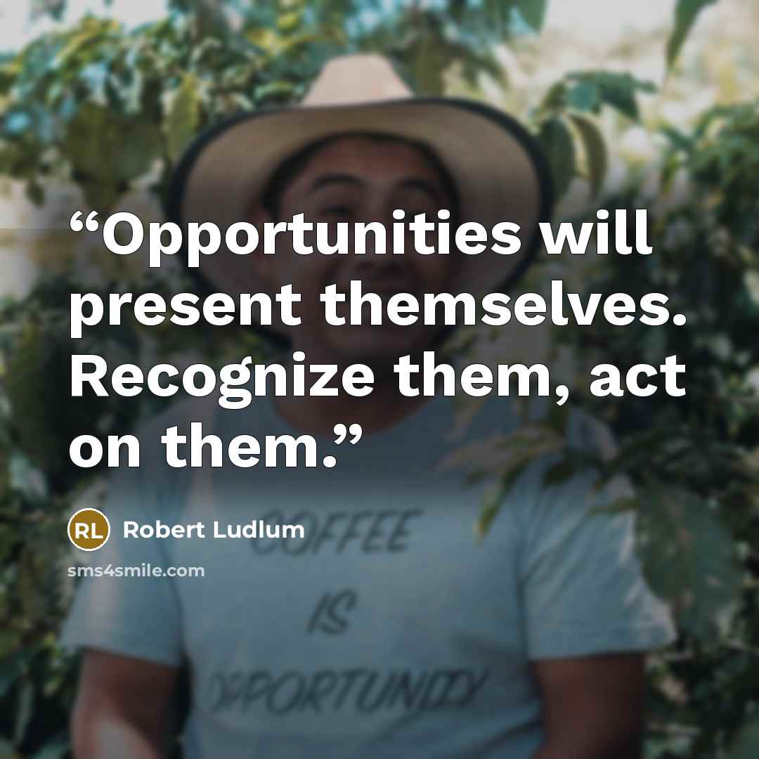 “Opportunities will present themselves. Recognize them, act on them.” quote by Robert Ludlum