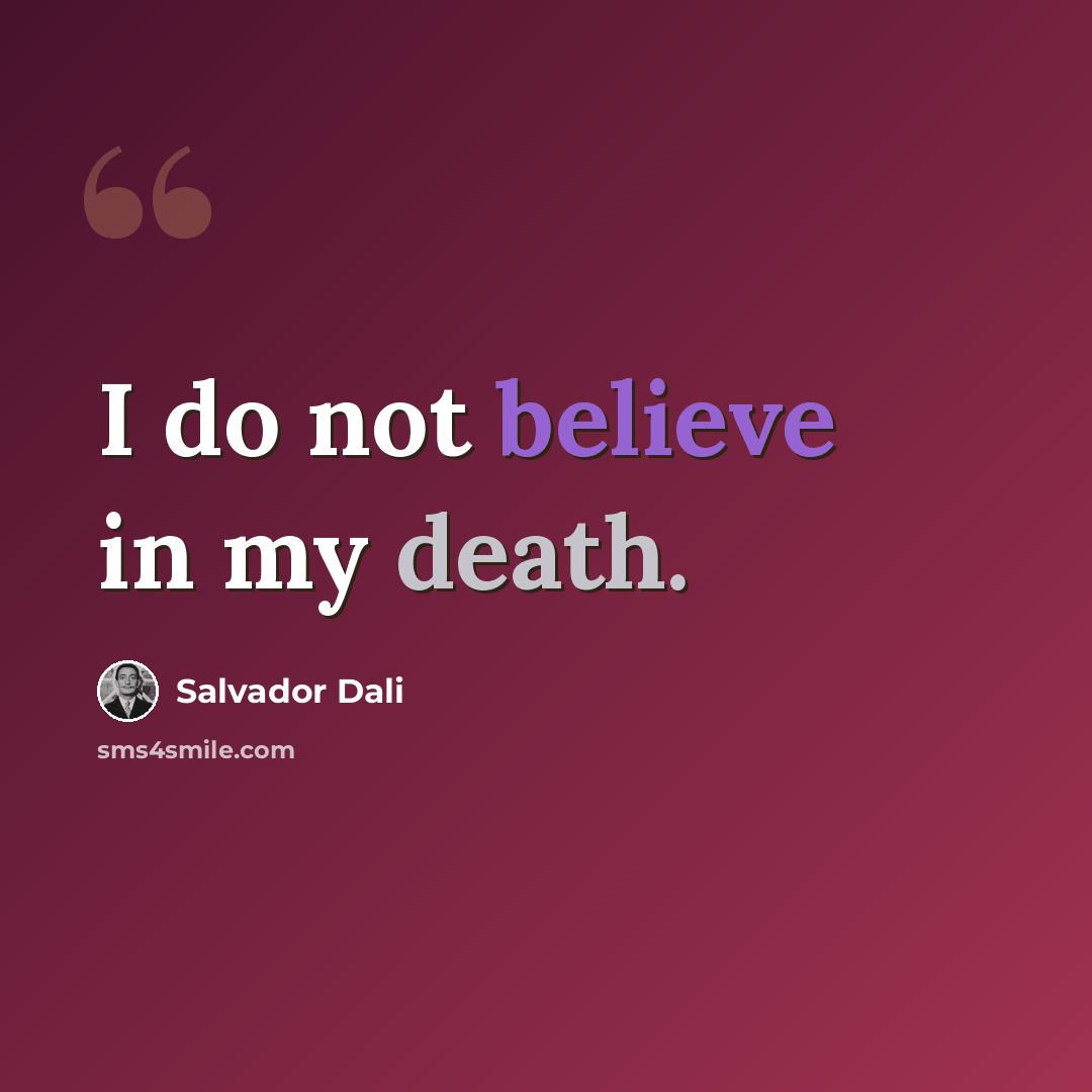 “I do not believe in my death.” quote by Salvador Dali