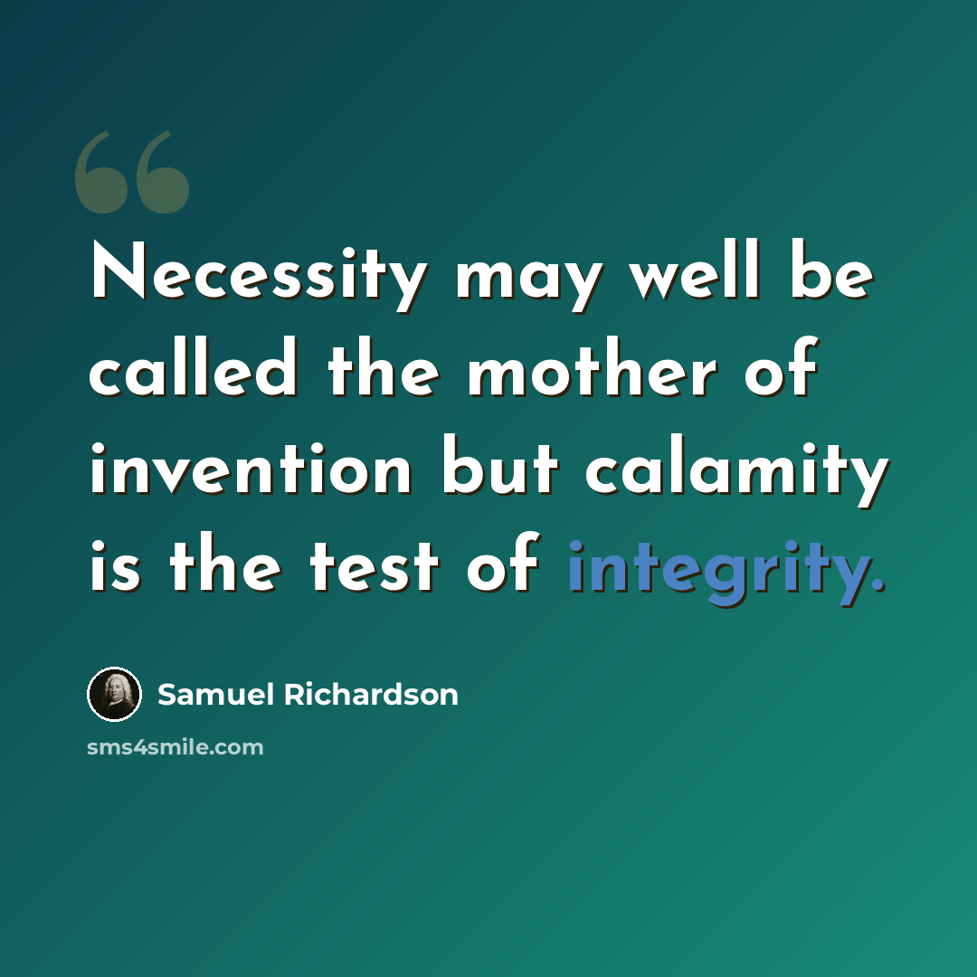 “Necessity may well be called the mother of invention but calamity is the test of integrity.” quote by Samuel Richardson
