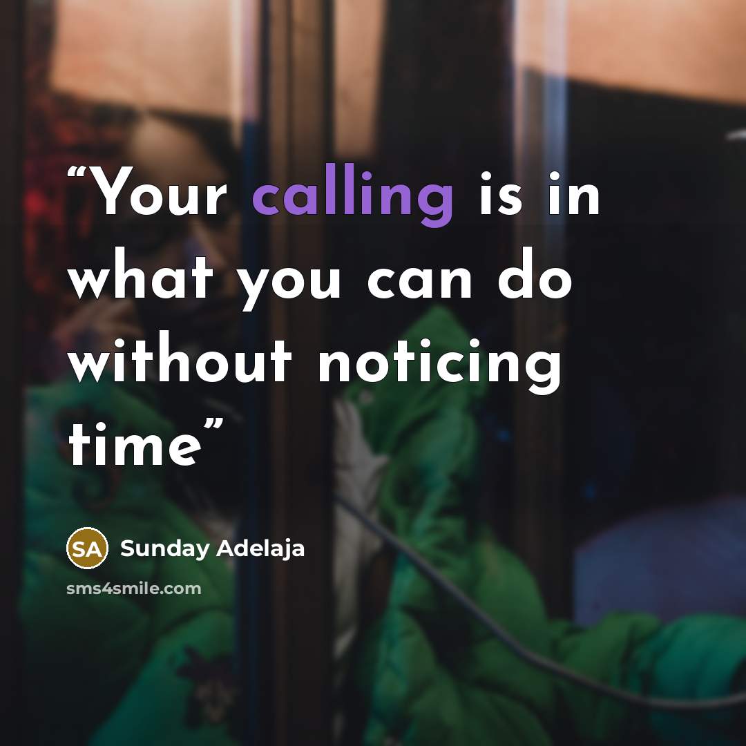 “Your calling is in what you can do without noticing time” quote by Sunday Adelaja