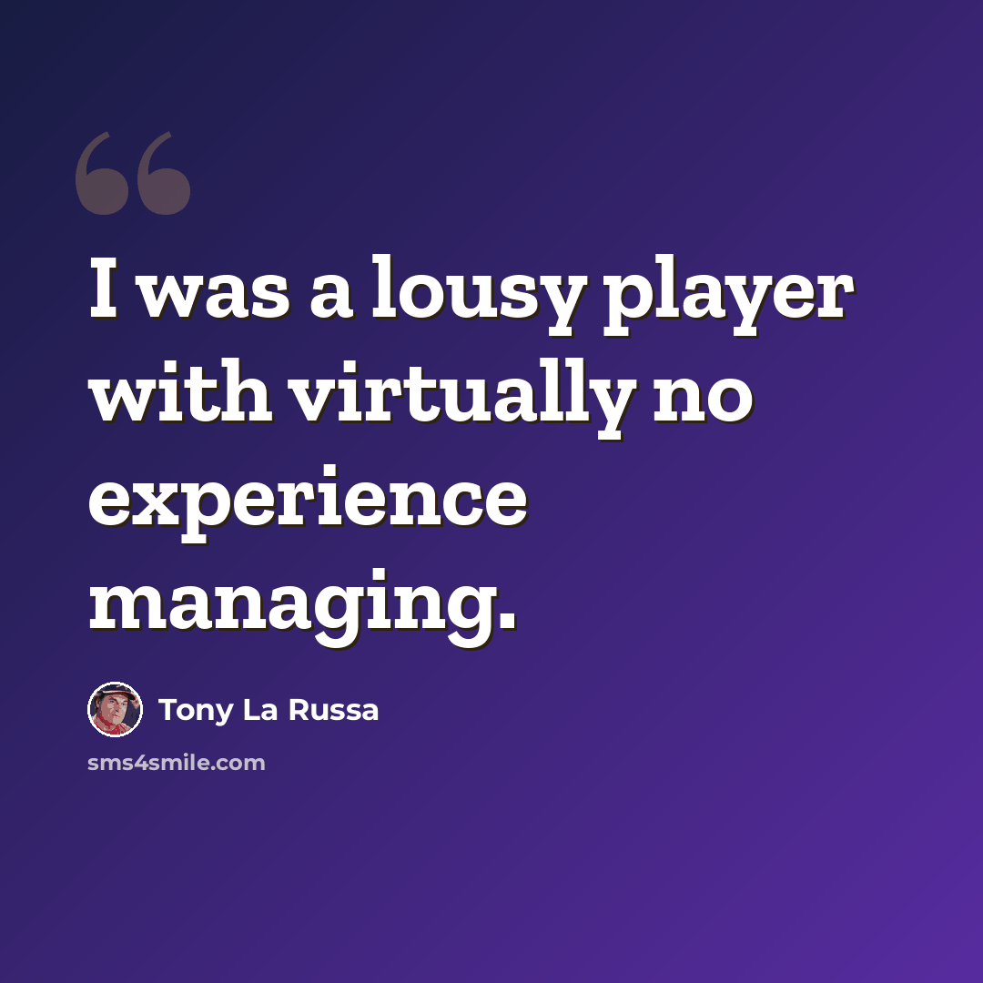“I was a lousy player with virtually no experience managing.” quote by Tony La Russa