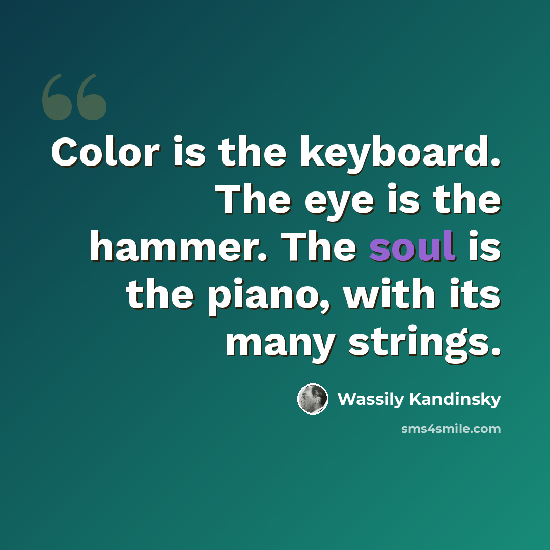 “Color is the keyboard. The eye is the hammer. The soul is the piano, with its many strings.” quote by Wassily Kandinsky