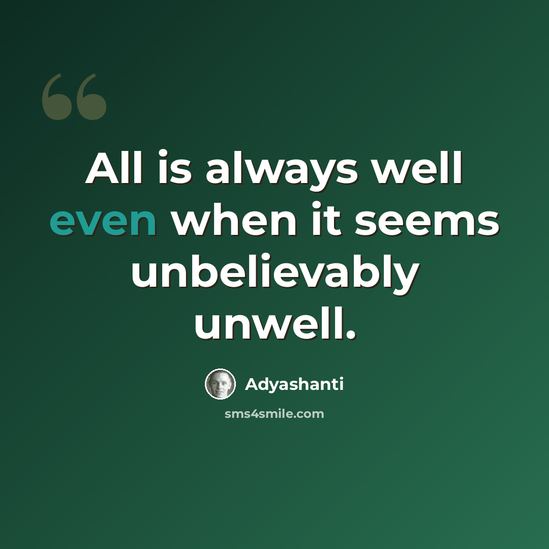 “All is always well even when it seems unbelievably unwell.” quote by Adyashanti