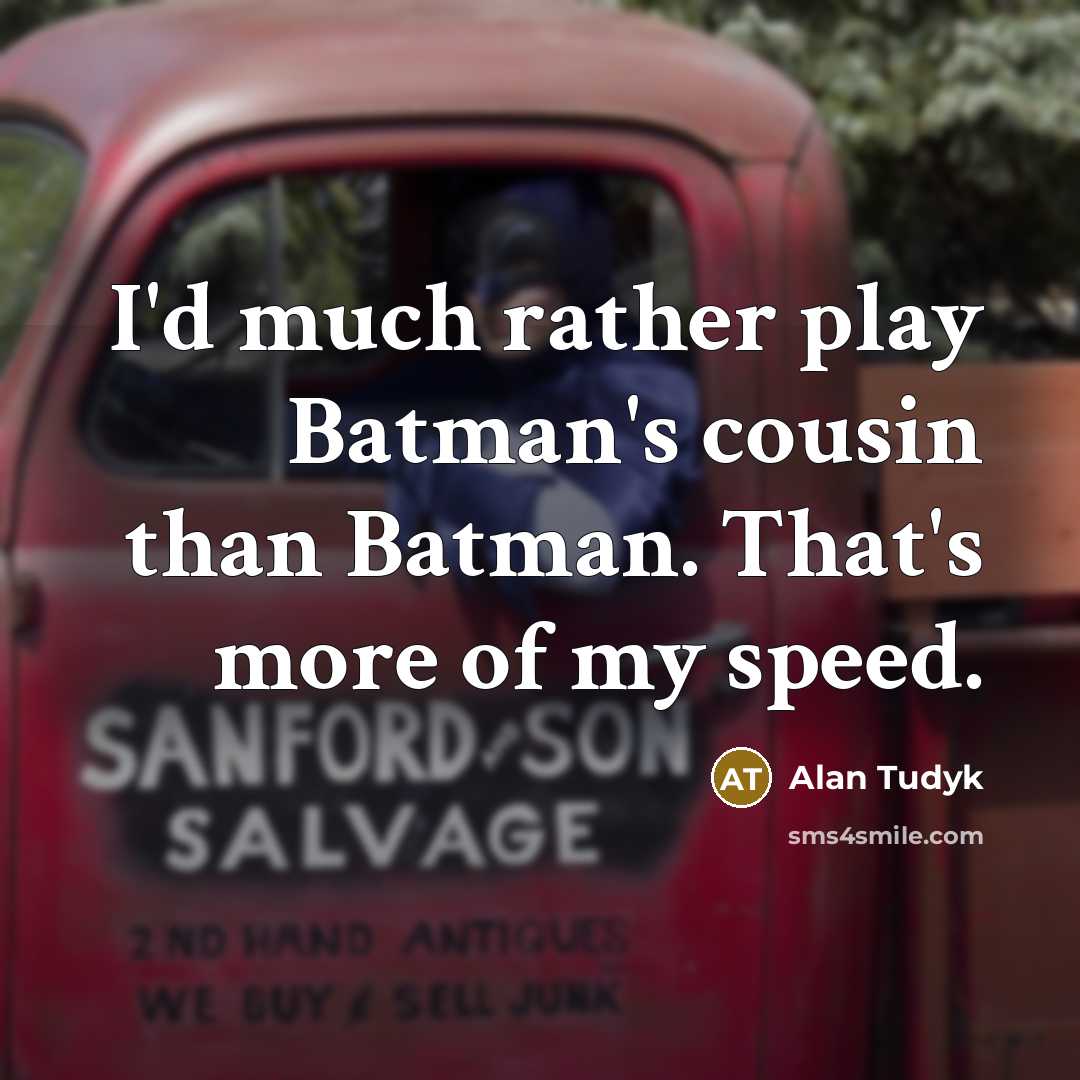“I'd much rather play Batman's cousin than Batman. That's more of my speed.” quote by Alan Tudyk