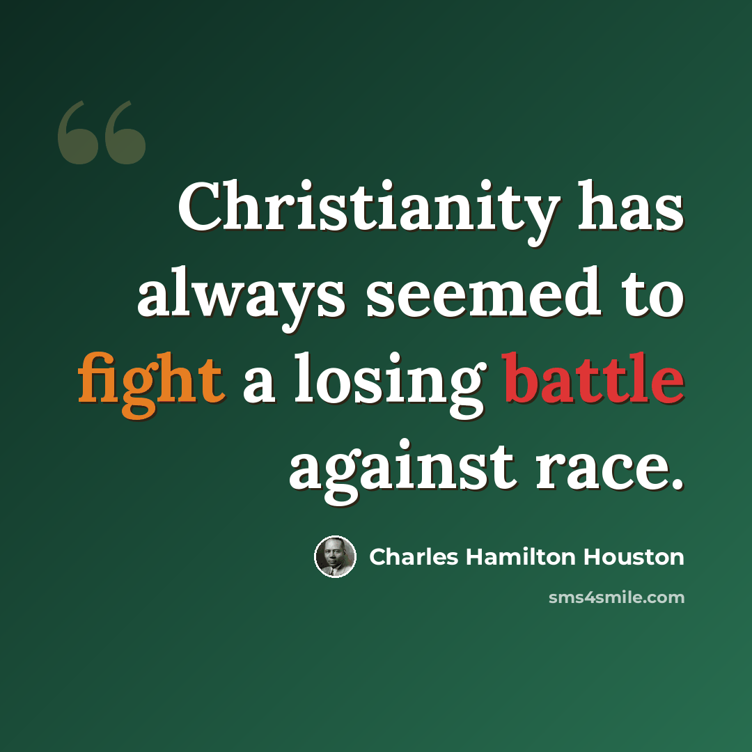 “Christianity has always seemed to fight a losing battle against race.” quote by Charles Hamilton Houston