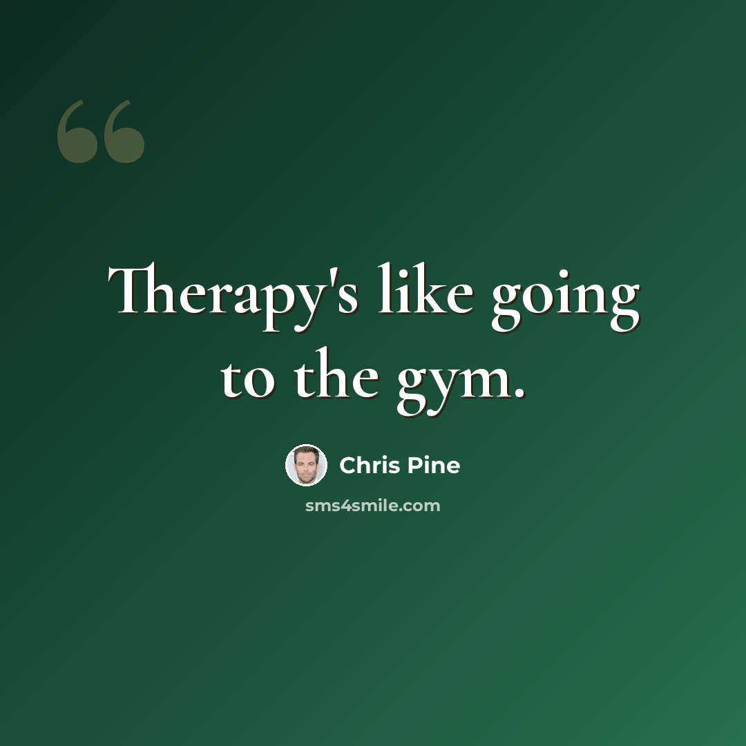 “Therapy's like going to the gym.” quote by Chris Pine