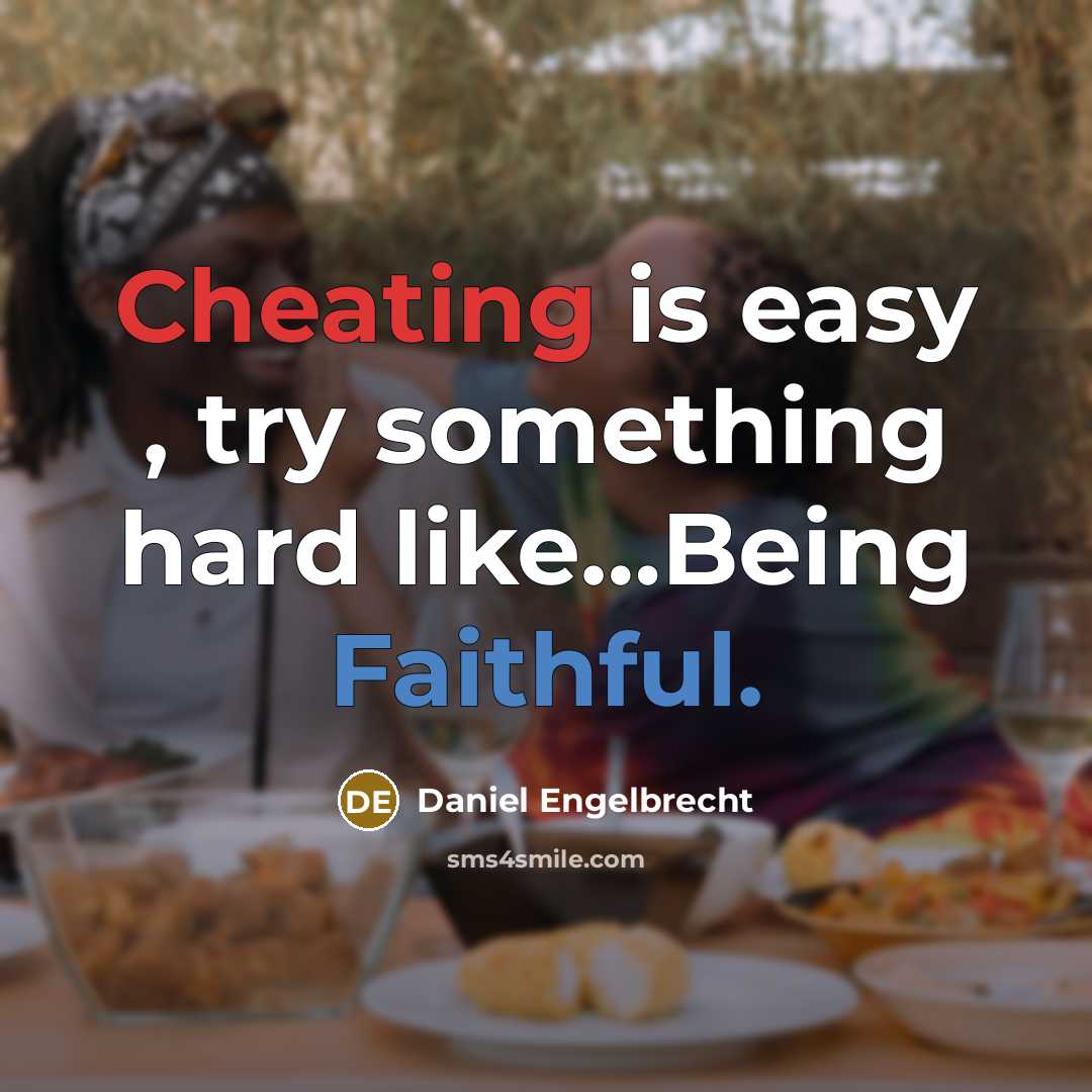 “Cheating is easy , try something hard like…Being Faithful.” quote by Daniel Engelbrecht