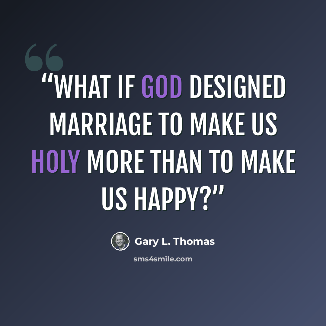 “What if God designed marriage to make us holy more than to make us happy?” quote by Gary L. Thomas