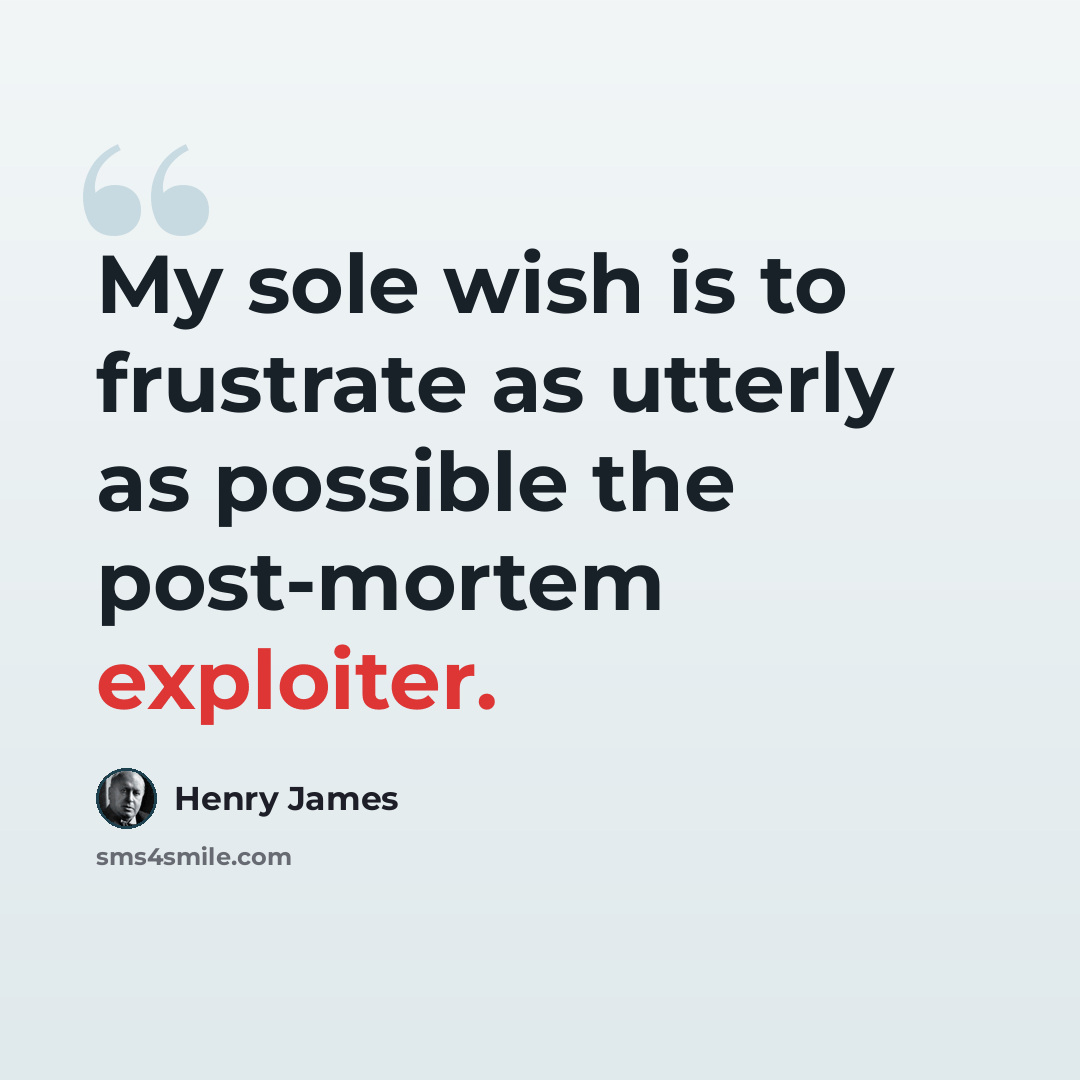 “My sole wish is to frustrate as utterly as possible the post-mortem exploiter.” quote by Henry James