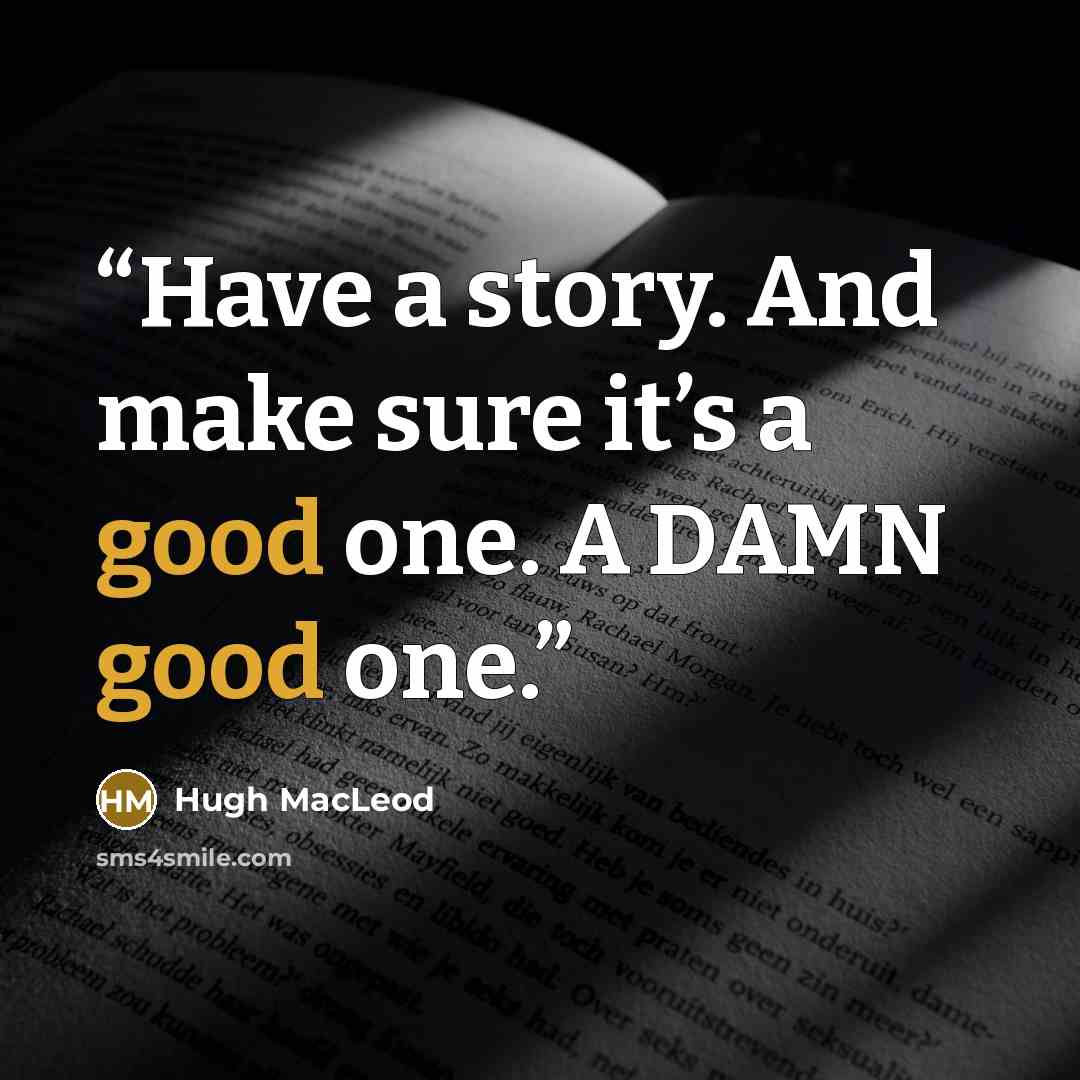 “Have a story. And make sure it’s a good one. A DAMN good one.” quote by Hugh MacLeod