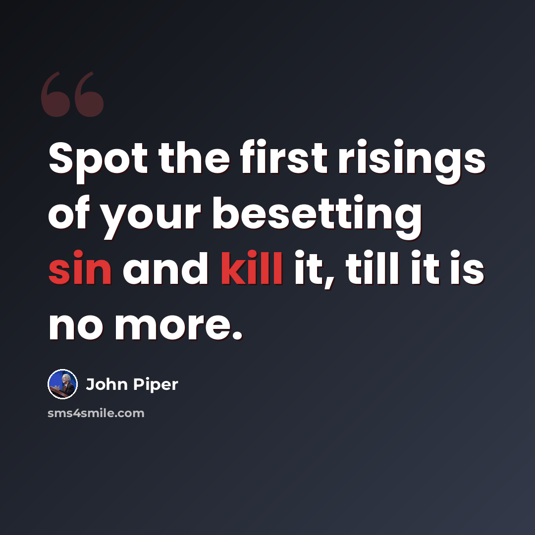 “Spot the first risings of your besetting sin and kill it, till it is no more.” quote by John Piper