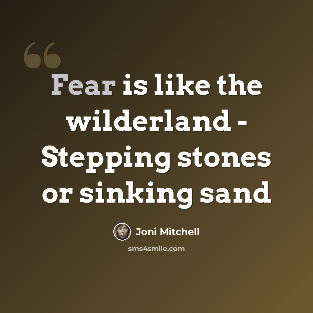 “Fear is like the wilderland - Stepping stones or sinking sand” quote by Joni Mitchell