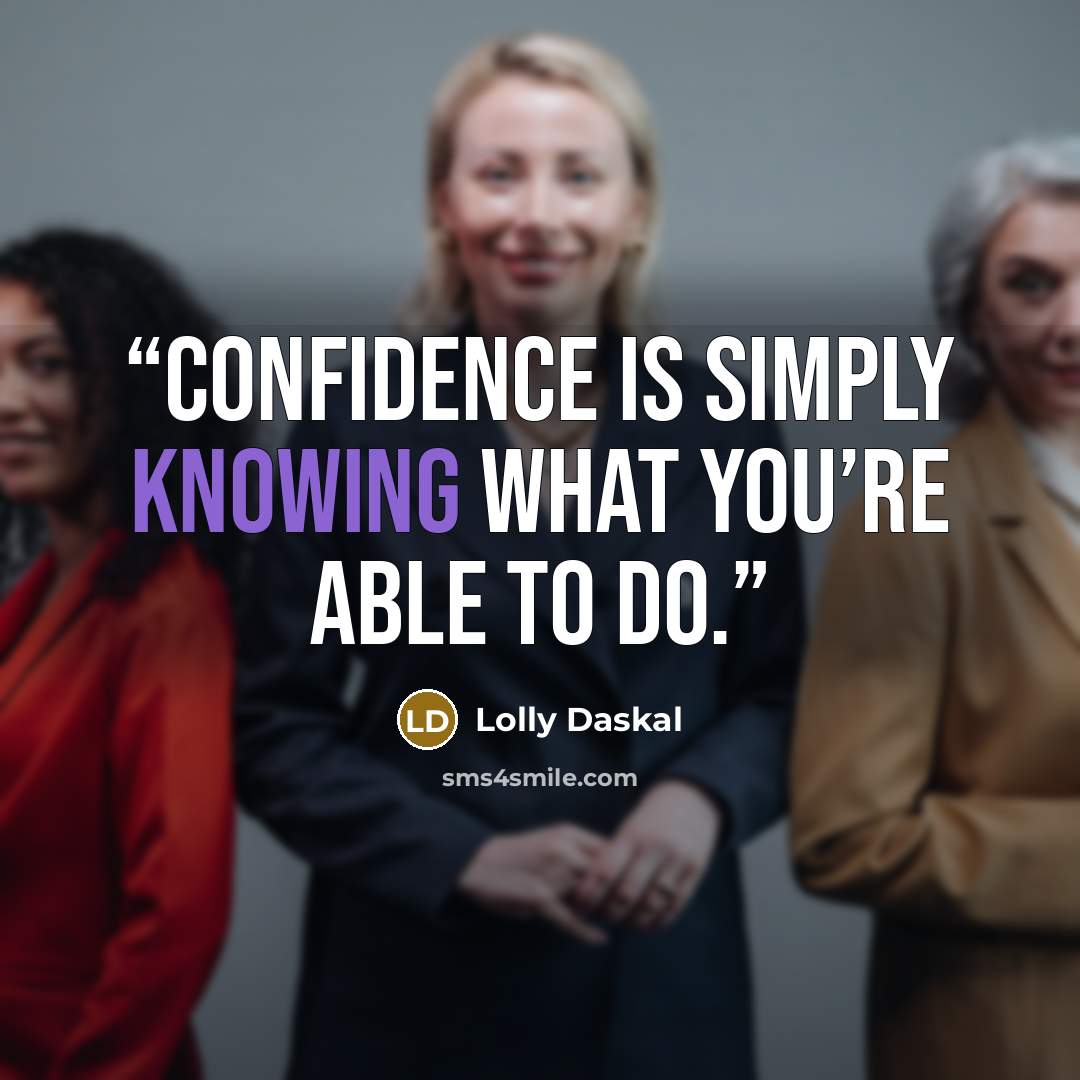 “Confidence is simply knowing what you’re able to do.” quote by Lolly Daskal