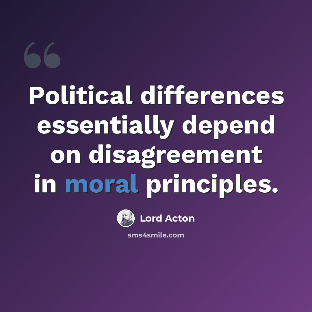 “Political differences essentially depend on disagreement in moral principles.” quote by Lord Acton