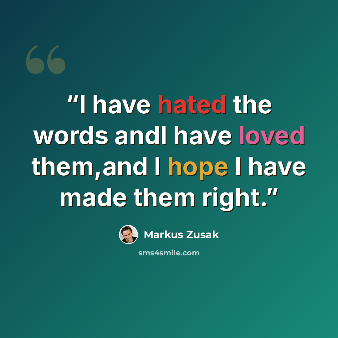 “I have hated the words andI have loved them,and I hope I have made them right.” quote by Markus Zusak