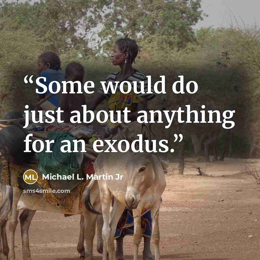 “Some would do just about anything for an exodus.” quote by Michael L. Martin Jr