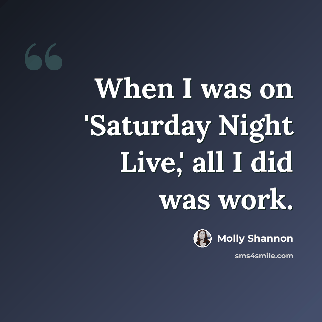“When I was on 'Saturday Night Live,' all I did was work.” quote by Molly Shannon