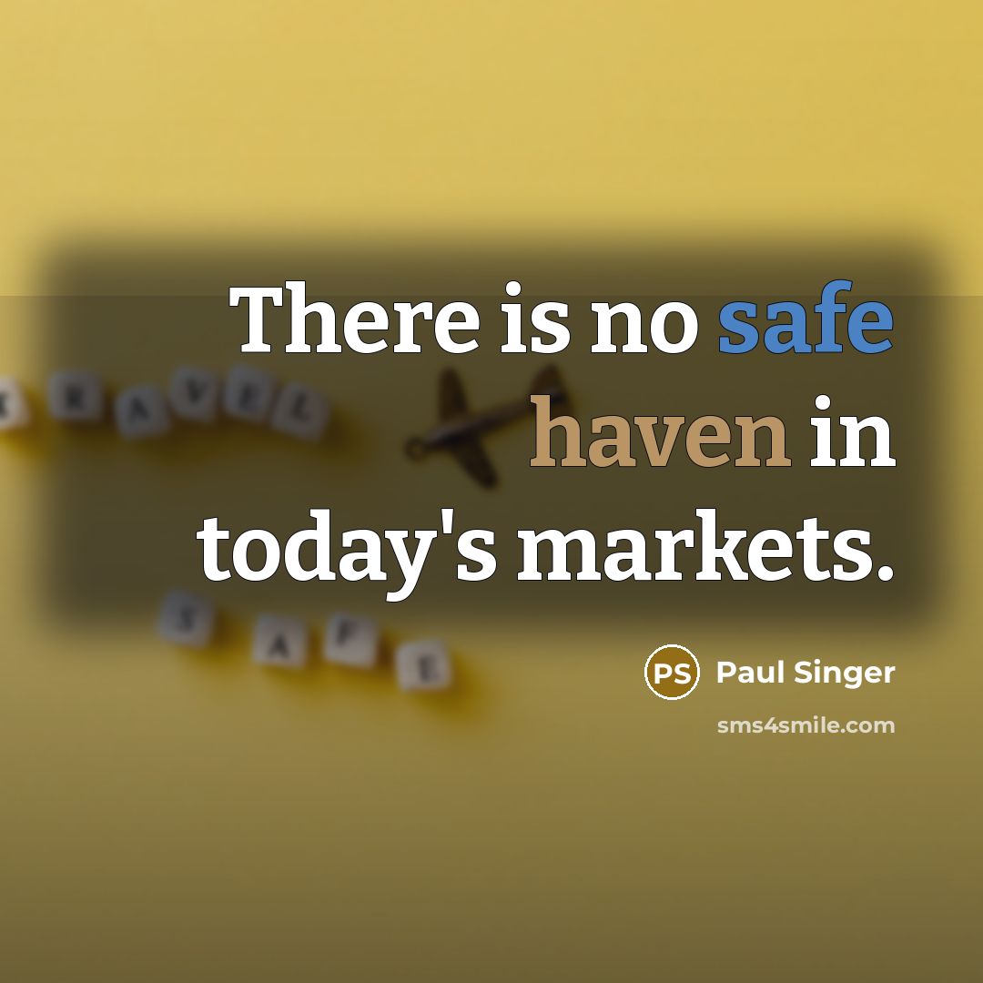 “There is no safe haven in today's markets.” quote by Paul Singer